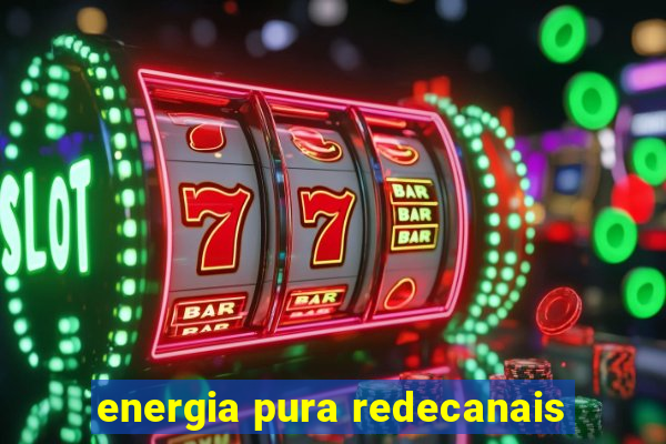 energia pura redecanais